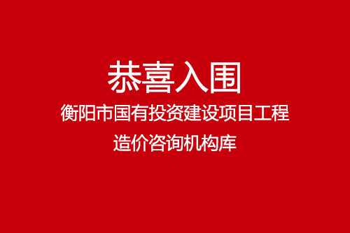恭喜湖南湘軍項目管理有限責任公司入圍衡陽市國有投資建設(shè)項目工程造價咨詢機構(gòu)庫